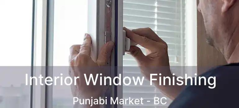  Interior Window Finishing Punjabi Market - BC