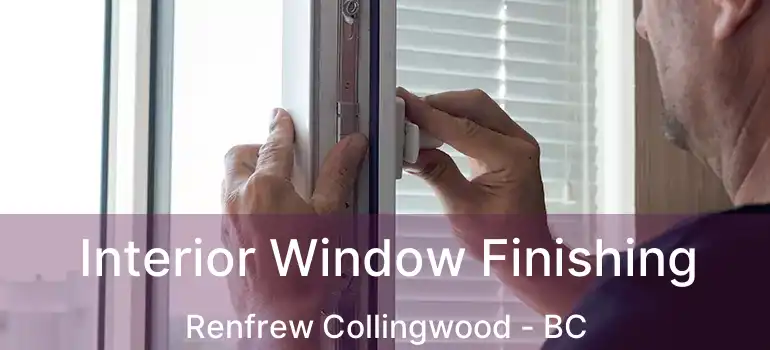  Interior Window Finishing Renfrew Collingwood - BC