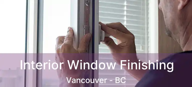  Interior Window Finishing Vancouver - BC