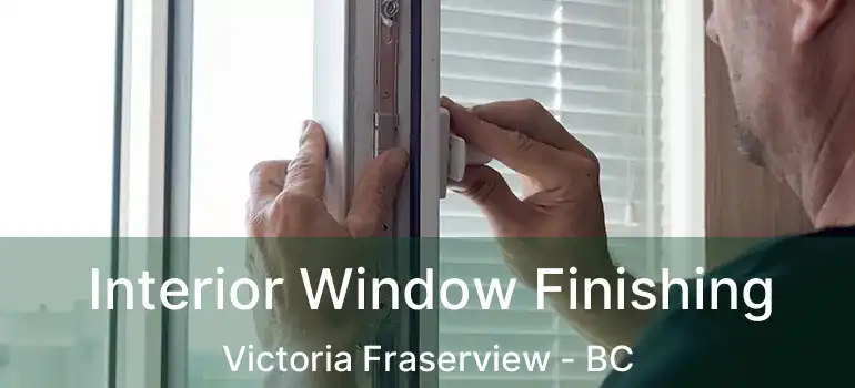  Interior Window Finishing Victoria Fraserview - BC