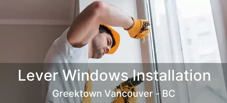  Lever Windows Installation Greektown Vancouver - BC