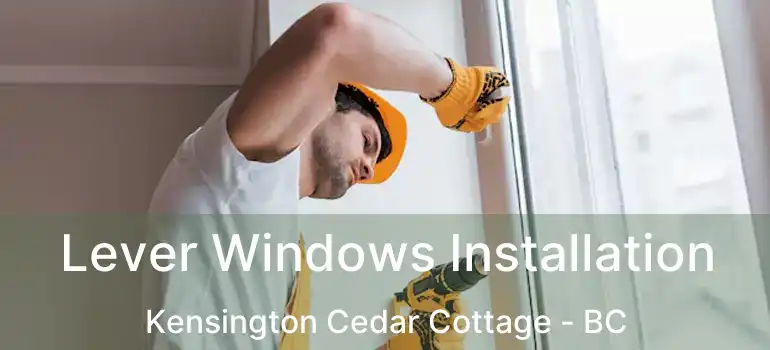  Lever Windows Installation Kensington Cedar Cottage - BC