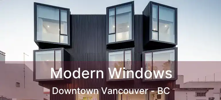  Modern Windows Downtown Vancouver - BC