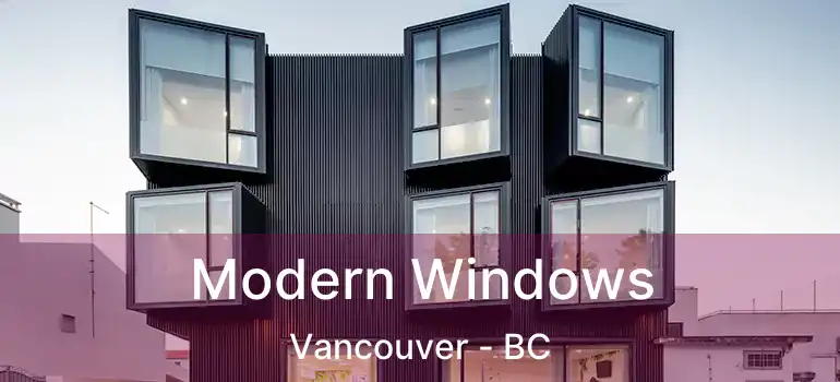 Modern Windows Vancouver - BC
