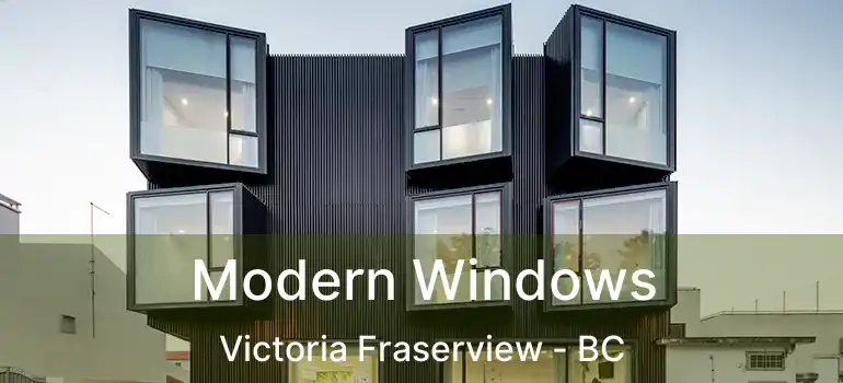  Modern Windows Victoria Fraserview - BC