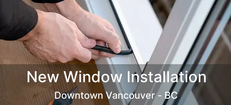  New Window Installation Downtown Vancouver - BC