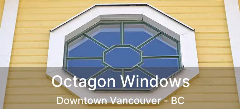  Octagon Windows Downtown Vancouver - BC