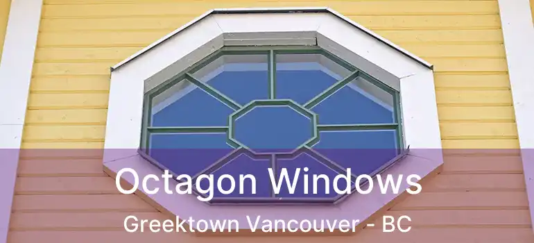  Octagon Windows Greektown Vancouver - BC