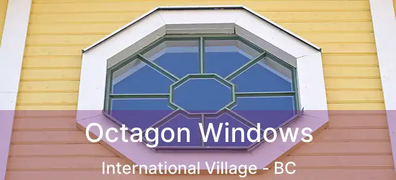  Octagon Windows International Village - BC