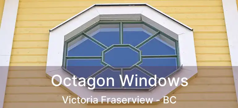  Octagon Windows Victoria Fraserview - BC