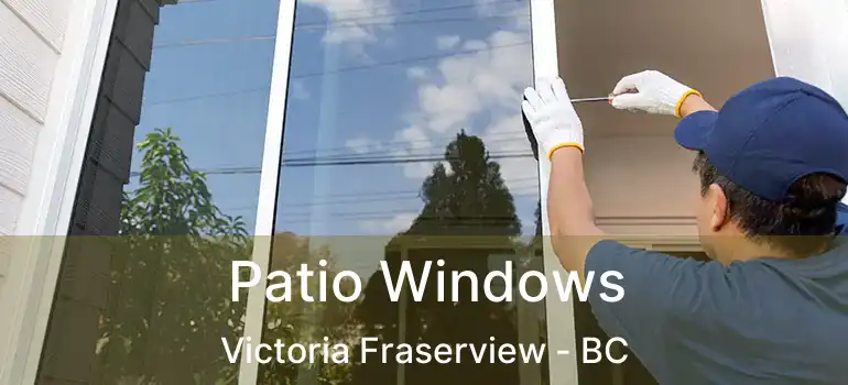  Patio Windows Victoria Fraserview - BC