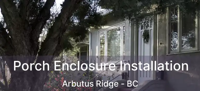  Porch Enclosure Installation Arbutus Ridge - BC
