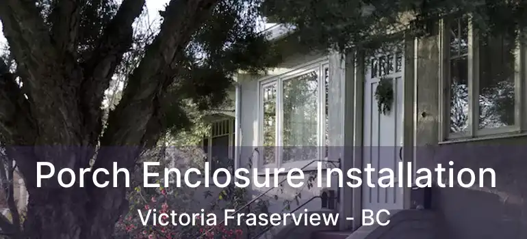  Porch Enclosure Installation Victoria Fraserview - BC