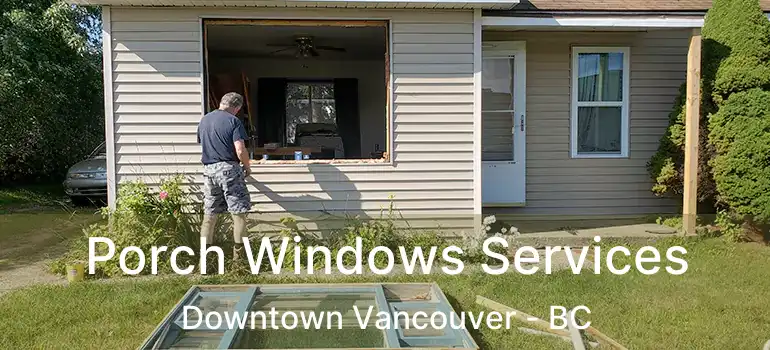  Porch Windows Services Downtown Vancouver - BC