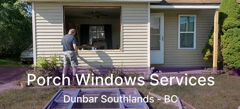  Porch Windows Services Dunbar Southlands - BC