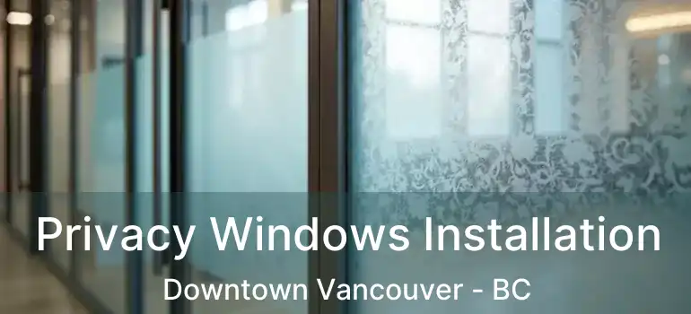  Privacy Windows Installation Downtown Vancouver - BC