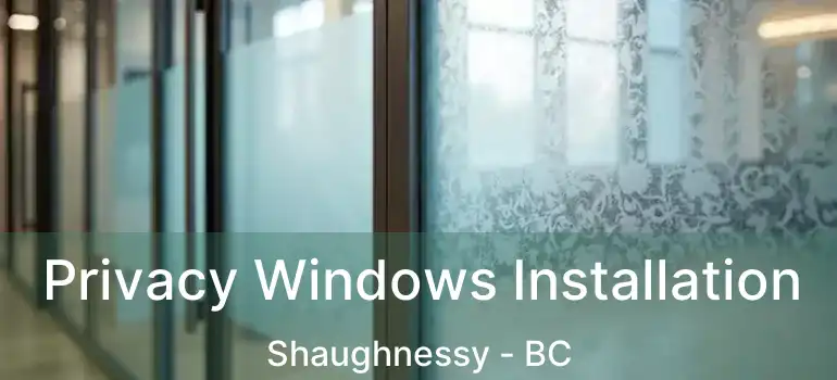  Privacy Windows Installation Shaughnessy - BC