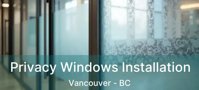  Privacy Windows Installation Vancouver - BC