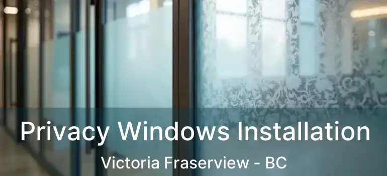  Privacy Windows Installation Victoria Fraserview - BC