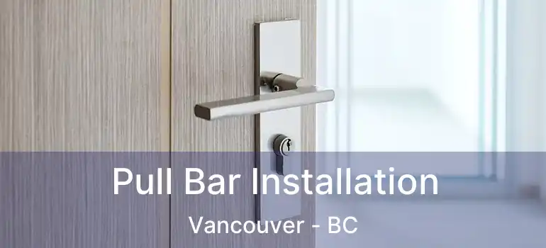  Pull Bar Installation Vancouver - BC