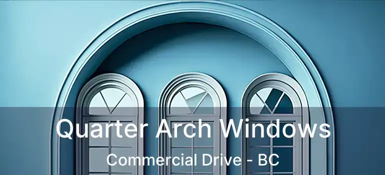  Quarter Arch Windows Commercial Drive - BC