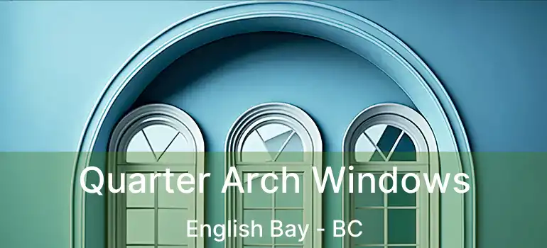  Quarter Arch Windows English Bay - BC