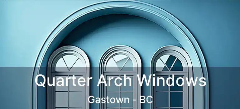  Quarter Arch Windows Gastown - BC