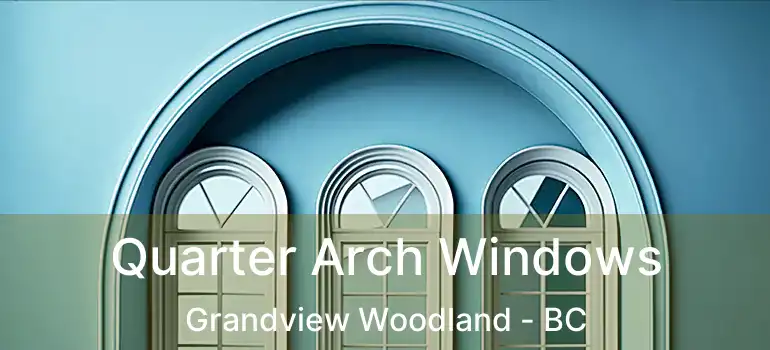  Quarter Arch Windows Grandview Woodland - BC