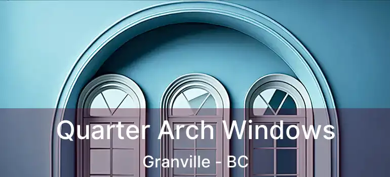  Quarter Arch Windows Granville - BC