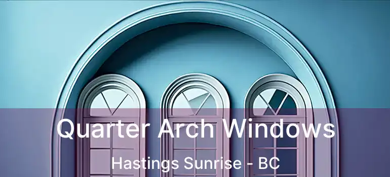  Quarter Arch Windows Hastings Sunrise - BC