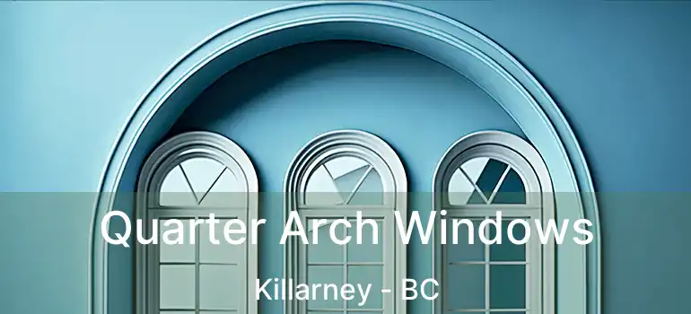  Quarter Arch Windows Killarney - BC