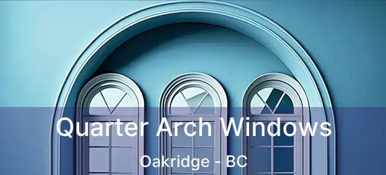  Quarter Arch Windows Oakridge - BC