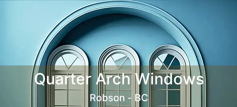  Quarter Arch Windows Robson - BC