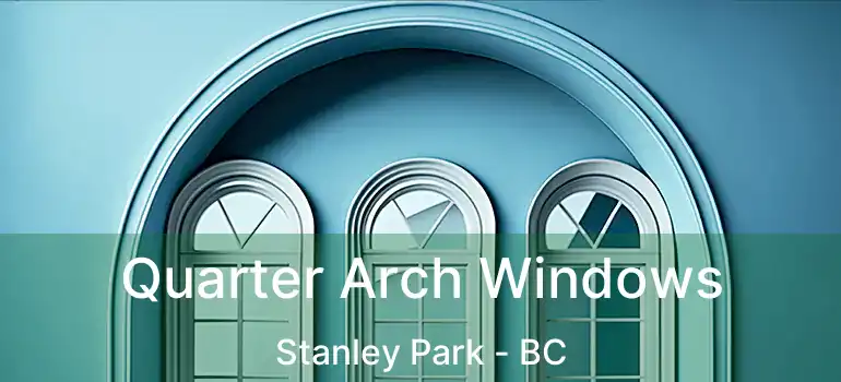  Quarter Arch Windows Stanley Park - BC
