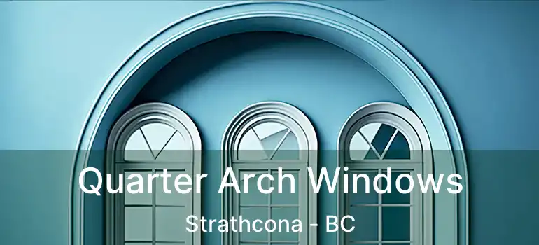  Quarter Arch Windows Strathcona - BC
