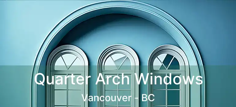  Quarter Arch Windows Vancouver - BC
