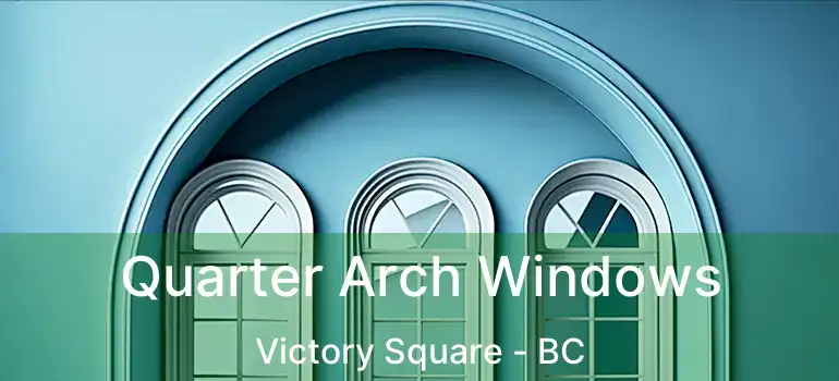  Quarter Arch Windows Victory Square - BC