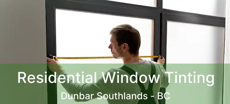  Residential Window Tinting Dunbar Southlands - BC