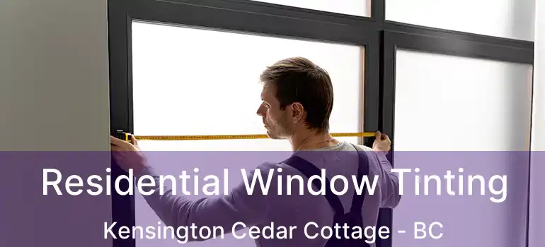  Residential Window Tinting Kensington Cedar Cottage - BC