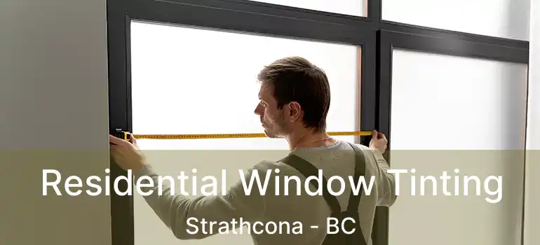  Residential Window Tinting Strathcona - BC
