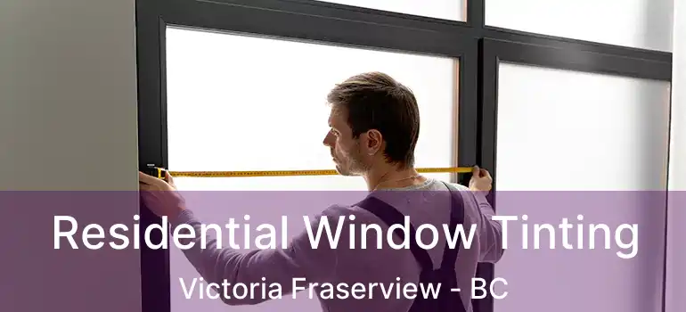  Residential Window Tinting Victoria Fraserview - BC