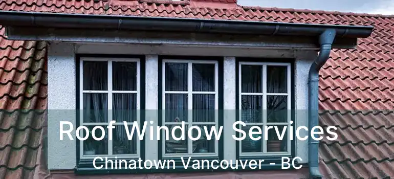  Roof Window Services Chinatown Vancouver - BC