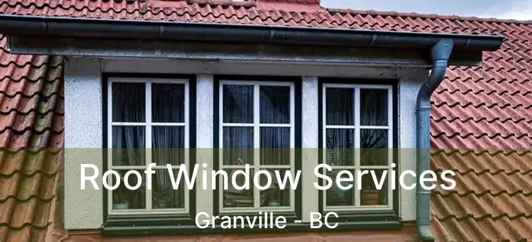  Roof Window Services Granville - BC