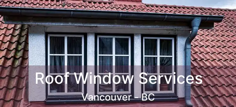  Roof Window Services Vancouver - BC