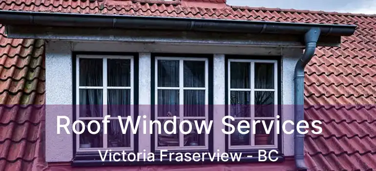  Roof Window Services Victoria Fraserview - BC
