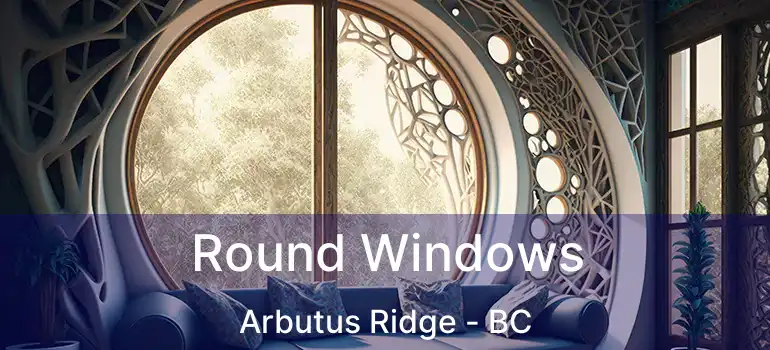  Round Windows Arbutus Ridge - BC