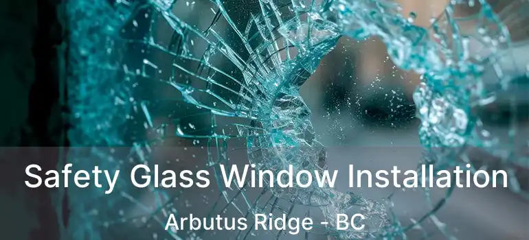  Safety Glass Window Installation Arbutus Ridge - BC