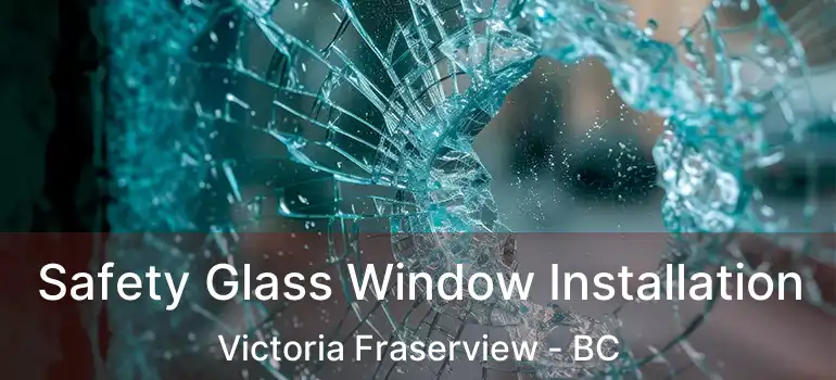  Safety Glass Window Installation Victoria Fraserview - BC