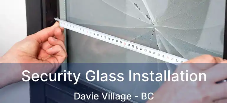 Security Glass Installation Davie Village - BC