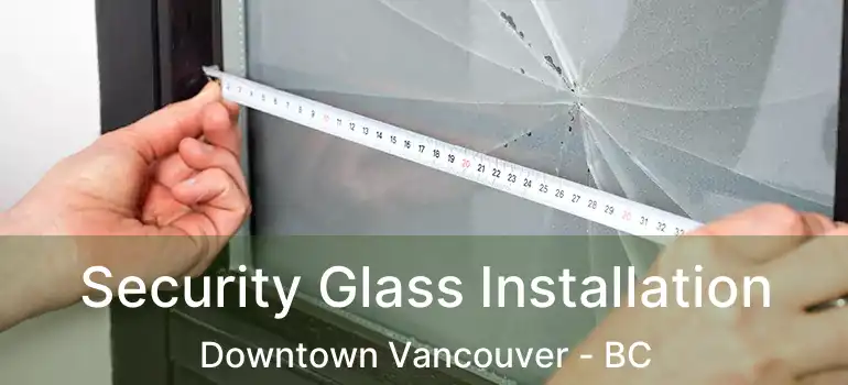  Security Glass Installation Downtown Vancouver - BC